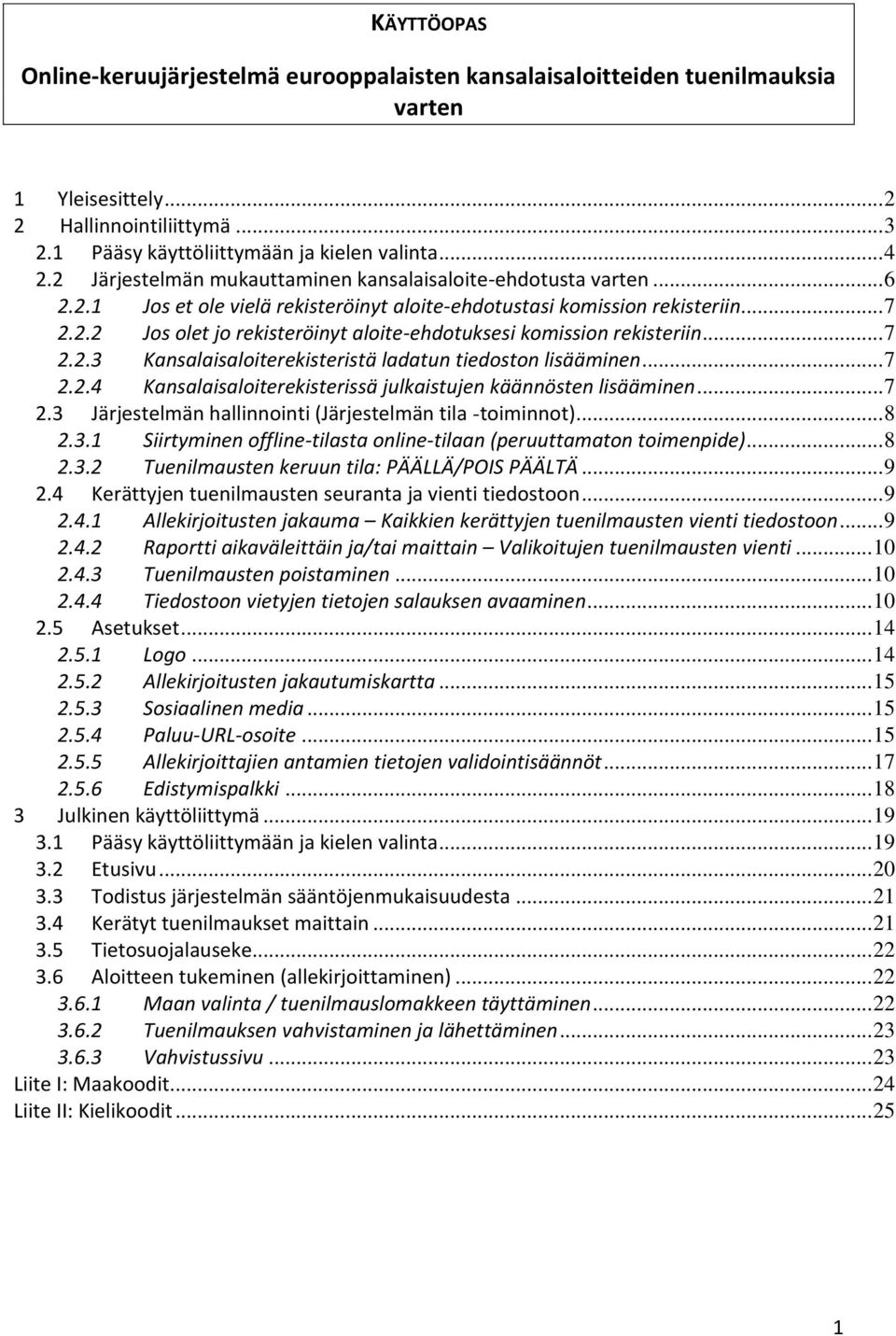 .. 7 2.2.3 Kansalaisaloiterekisteristä ladatun tiedoston lisääminen... 7 2.2.4 Kansalaisaloiterekisterissä julkaistujen käännösten lisääminen... 7 2.3 Järjestelmän hallinnointi (Järjestelmän tila -toiminnot).