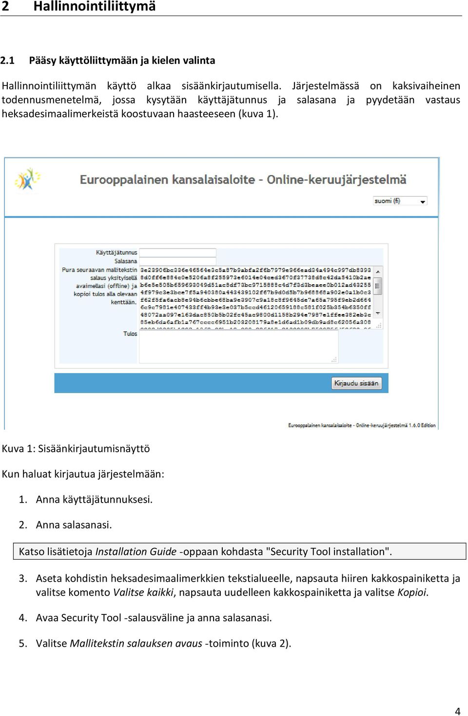 Kuva 1: Sisäänkirjautumisnäyttö Kun haluat kirjautua järjestelmään: 1. Anna käyttäjätunnuksesi. 2. Anna salasanasi. Katso lisätietoja Installation Guide -oppaan kohdasta "Security Tool installation".