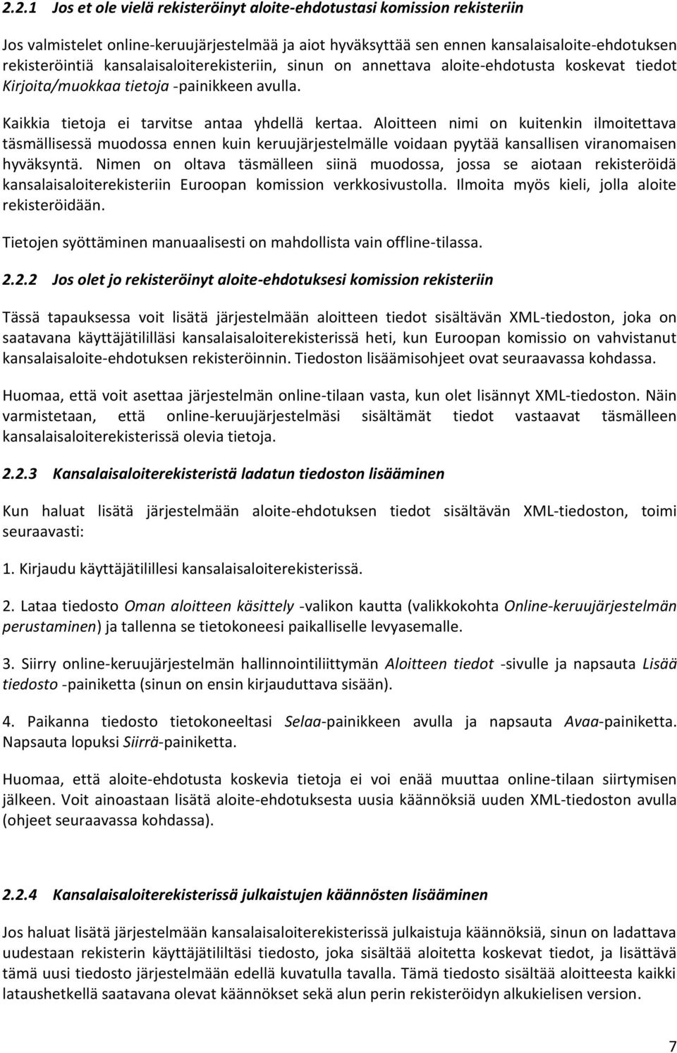 Aloitteen nimi on kuitenkin ilmoitettava täsmällisessä muodossa ennen kuin keruujärjestelmälle voidaan pyytää kansallisen viranomaisen hyväksyntä.