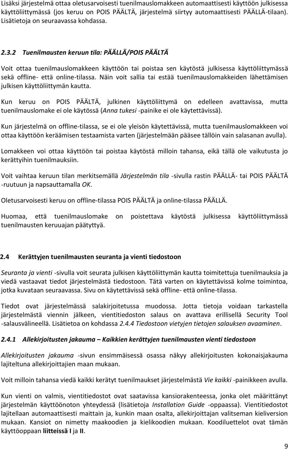 2 Tuenilmausten keruun tila: PÄÄLLÄ/POIS PÄÄLTÄ Voit ottaa tuenilmauslomakkeen käyttöön tai poistaa sen käytöstä julkisessa käyttöliittymässä sekä offline- että online-tilassa.