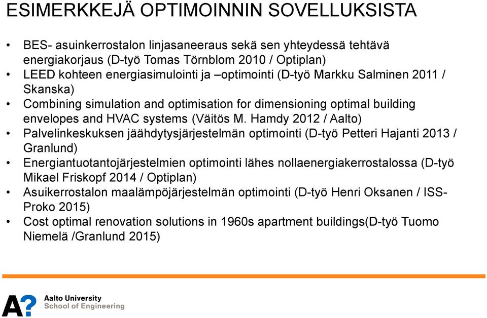 Hamdy 2012 / Aalto) Palvelinkeskuksen jäähdytysjärjestelmän optimointi (D-työ Petteri Hajanti 2013 / Granlund) Energiantuotantojärjestelmien optimointi lähes nollaenergiakerrostalossa (D-työ