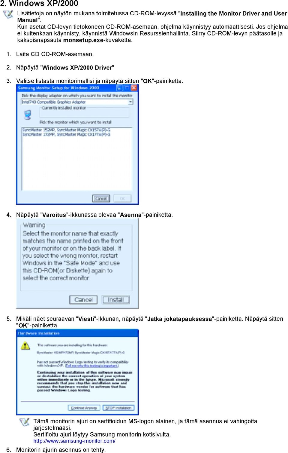 Siirry CD-ROM-levyn päätasolle ja kaksoisnapsauta monsetup.exe-kuvaketta. 1. Laita CD CD-ROM-asemaan. 2. Näpäytä "Windows XP/2000 Driver" 3.