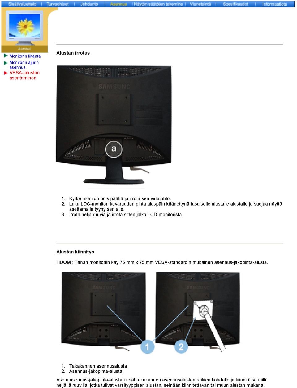 Irrota neljä ruuvia ja irrota sitten jalka LCD-monitorista. Alustan kiinnitys HUOM : Tähän monitoriin käy 75 mm x 75 mm VESA-standardin mukainen asennus-jakopinta-alusta. 1.