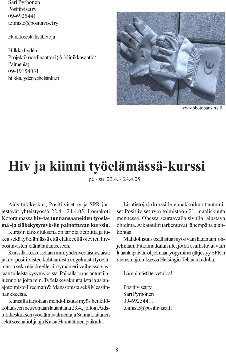 työelämä -ja eläkekysymyksiin painottuvan kurssin Kurssin tarkoituksena on tarjota tietoutta ja tukea sekä työelämässä että eläkkeellä olevien hivpositiivisten elämäntilanteeseen Kurssilla