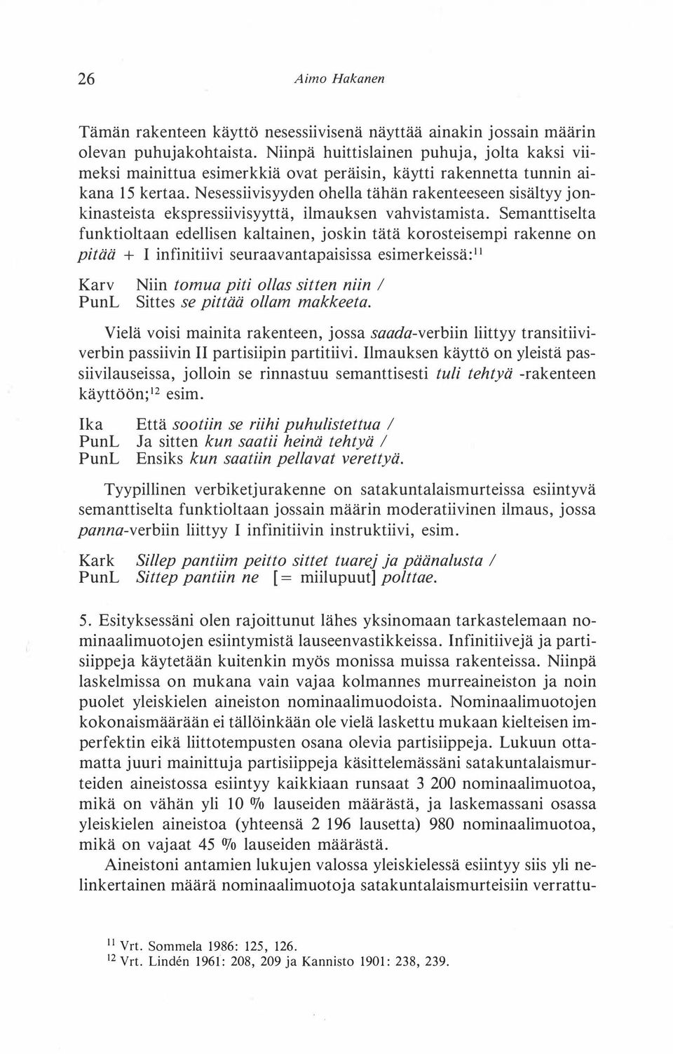 Nesessiivisyyden ohella tähän rakenteeseen sisältyy jonkinasteista ekspressiivisyyttä, ilmauksen vahvistamista.