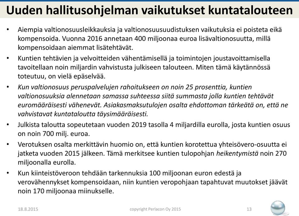 Kuntien tehtävien ja velvoitteiden vähentämisellä ja toimintojen joustavoittamisella tavoitellaan noin miljardin vahvistusta julkiseen talouteen. Miten tämä käytännössä toteutuu, on vielä epäselvää.