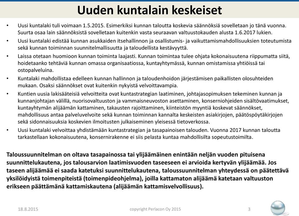 Uusi kuntalaki edistää kunnan asukkaiden itsehallinnon ja osallistumis- ja vaikuttamismahdollisuuksien toteutumista sekä kunnan toiminnan suunnitelmallisuutta ja taloudellista kestävyyttä.