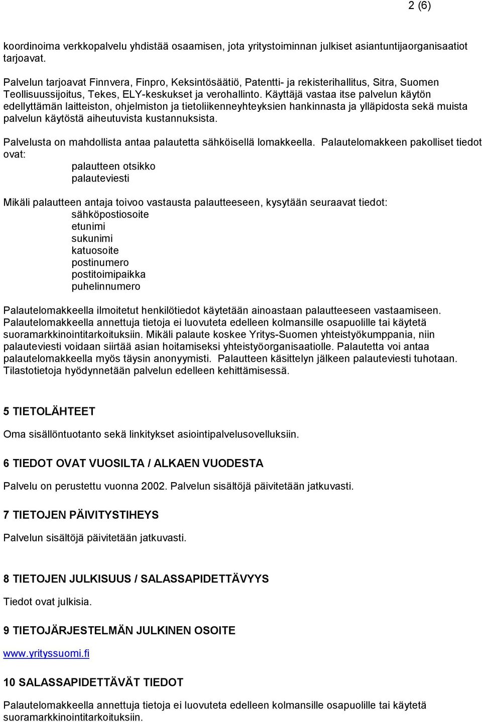 Käyttäjä vastaa itse palvelun käytön edellyttämän laitteiston, ohjelmiston ja tietoliikenneyhteyksien hankinnasta ja ylläpidosta sekä muista palvelun käytöstä aiheutuvista kustannuksista.