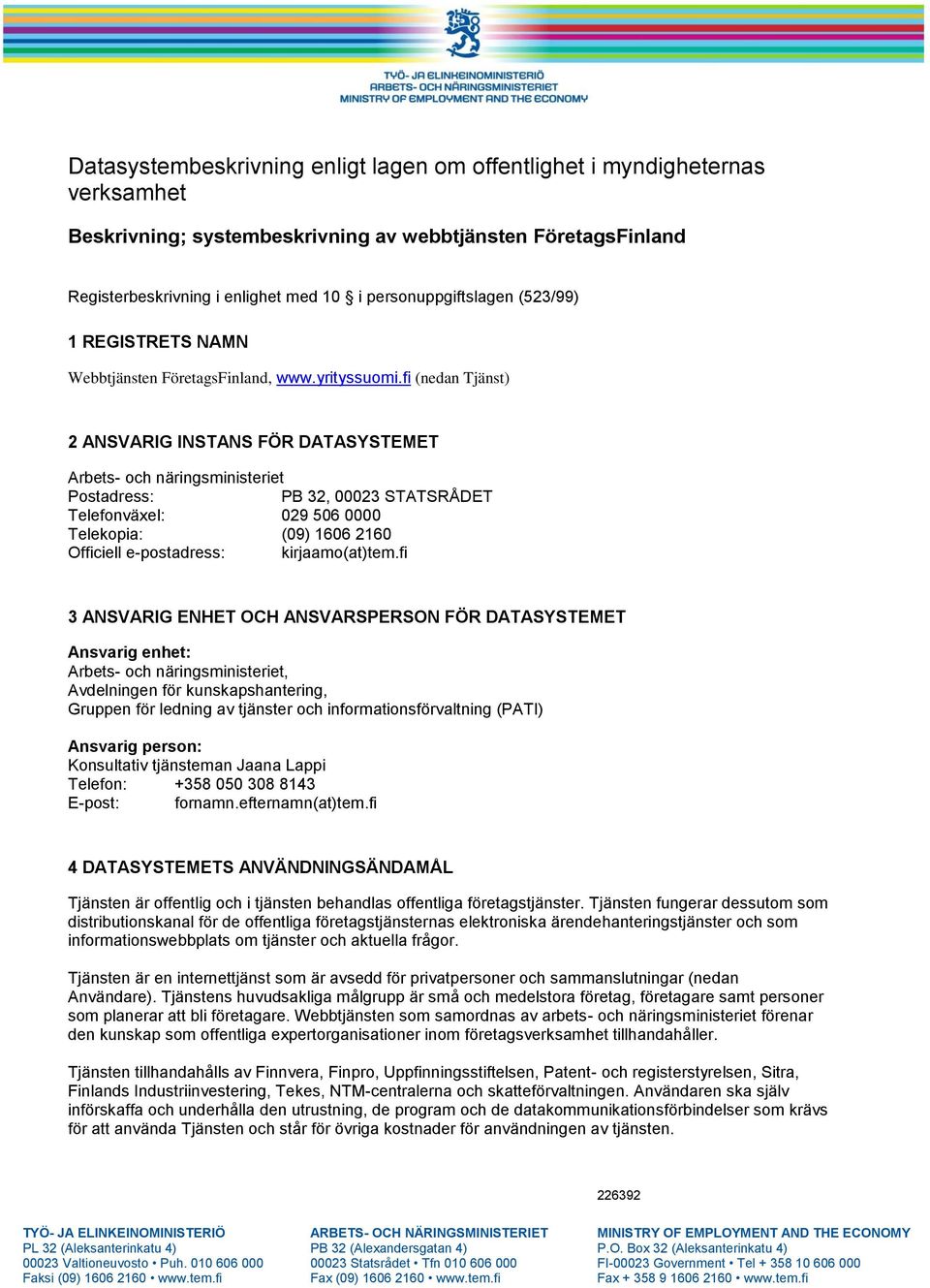 fi (nedan Tjänst) 2 ANSVARIG INSTANS FÖR DATASYSTEMET Arbets- och näringsministeriet Postadress: PB 32, 00023 STATSRÅDET Telefonväxel: 029 506 0000 Telekopia: (09) 1606 2160 Officiell e-postadress: