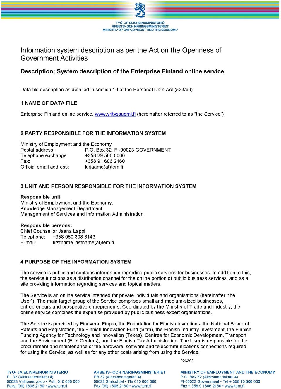 fi (hereinafter referred to as the Service ) 2 PARTY RESPONSIBLE FOR THE INFORMATION SYSTEM Ministry of Employment and the Economy Postal address: P.O. Box 32, FI-00023 GOVERNMENT Telephone exchange: +358 29 506 0000 Fax: +358 9 1606 2160 Official email address: kirjaamo(at)tem.