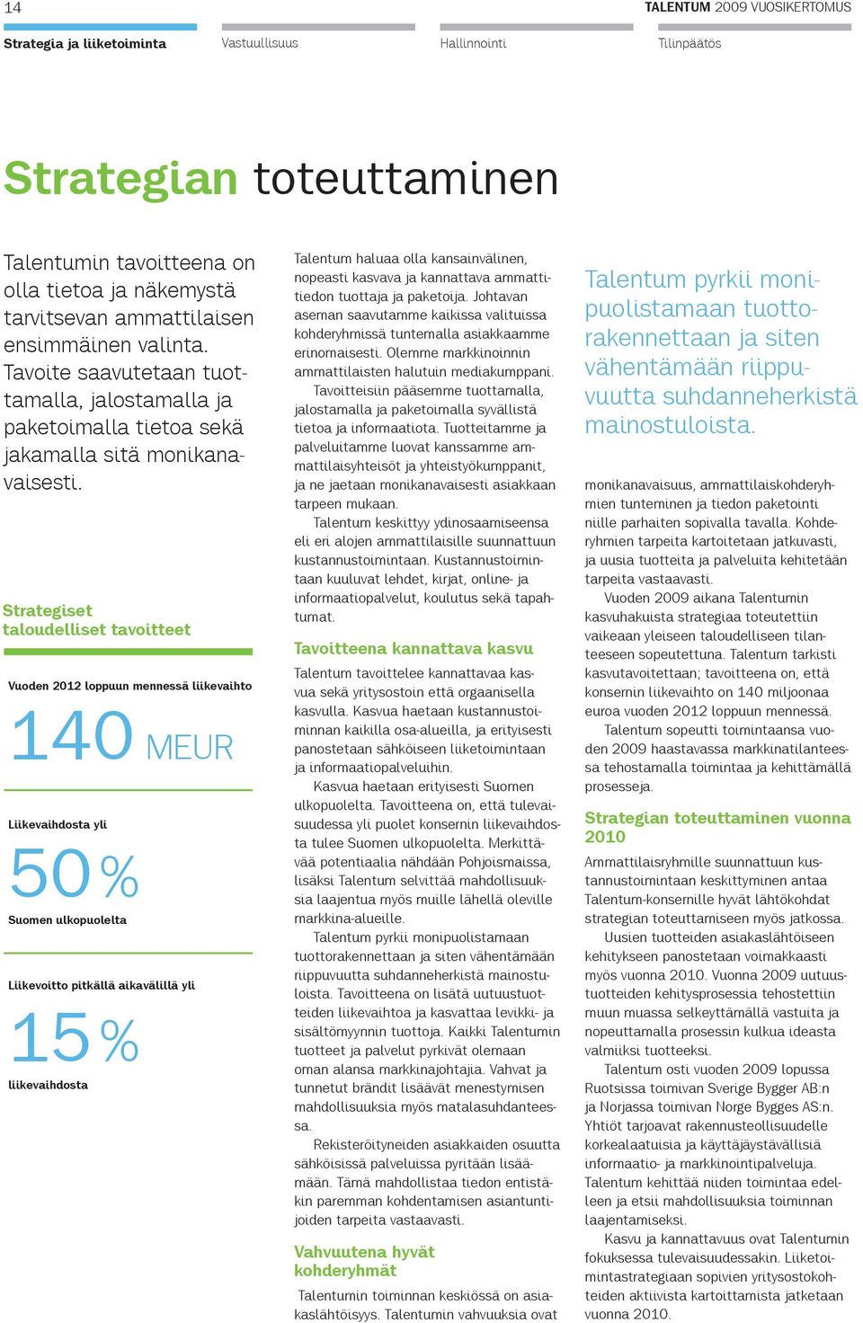 Strategiset taloudelliset tavoitteet Vuoden 2012 loppuun mennessä liikevaihto 140 MEUR Liikevaihdosta yli 50 % Suomen ulkopuolelta Liikevoitto pitkällä aikavälillä yli 15 % liikevaihdosta Talentum