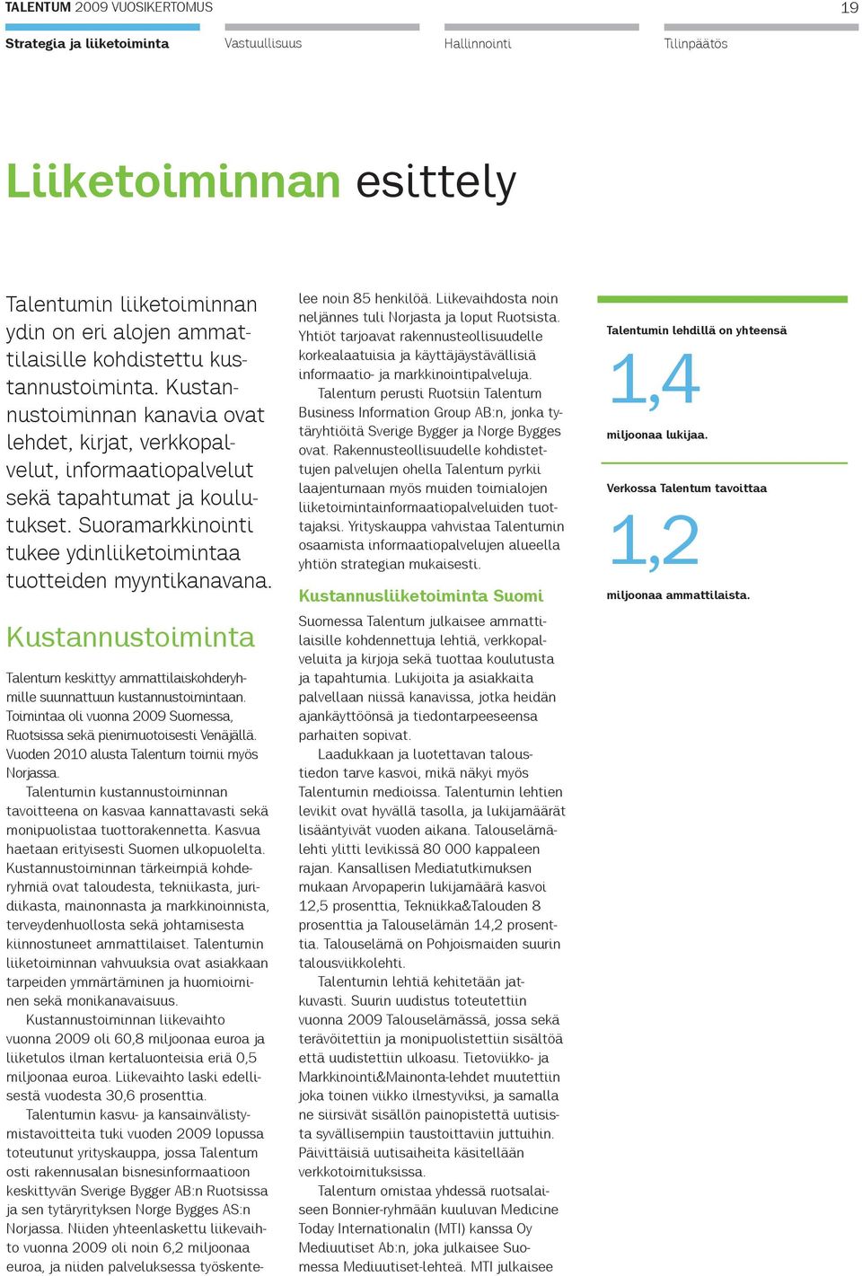 Kustannustoiminta Talentum keskittyy ammattilaiskohderyhmille suunnattuun kustannustoimintaan. Toimintaa oli vuonna 2009 Suomessa, Ruotsissa sekä pienimuotoisesti Venäjällä.