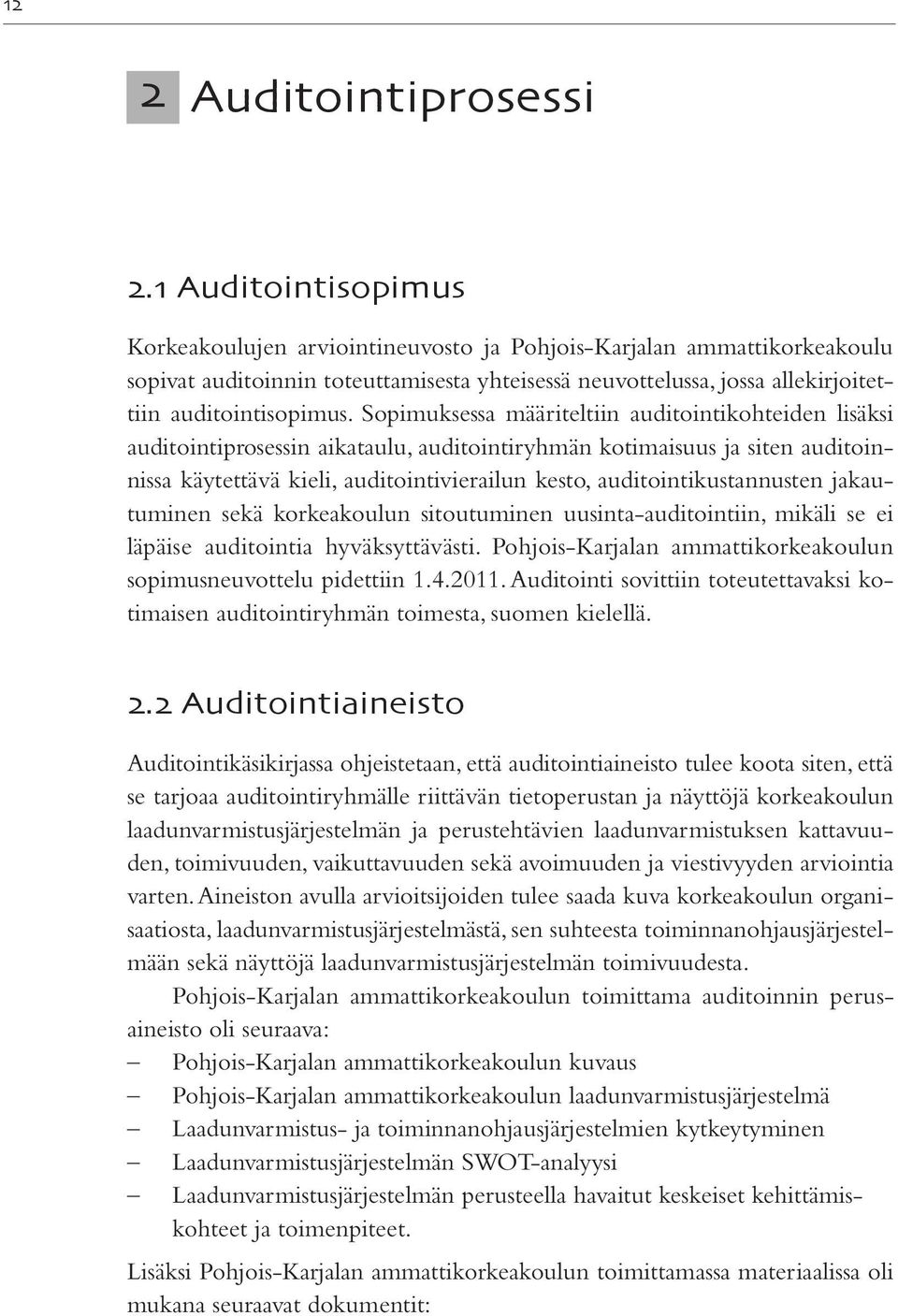 Sopimuksessa määriteltiin auditointikohteiden lisäksi auditointiprosessin aikataulu, auditointiryhmän kotimaisuus ja siten auditoinnissa käytettävä kieli, auditointivierailun kesto,