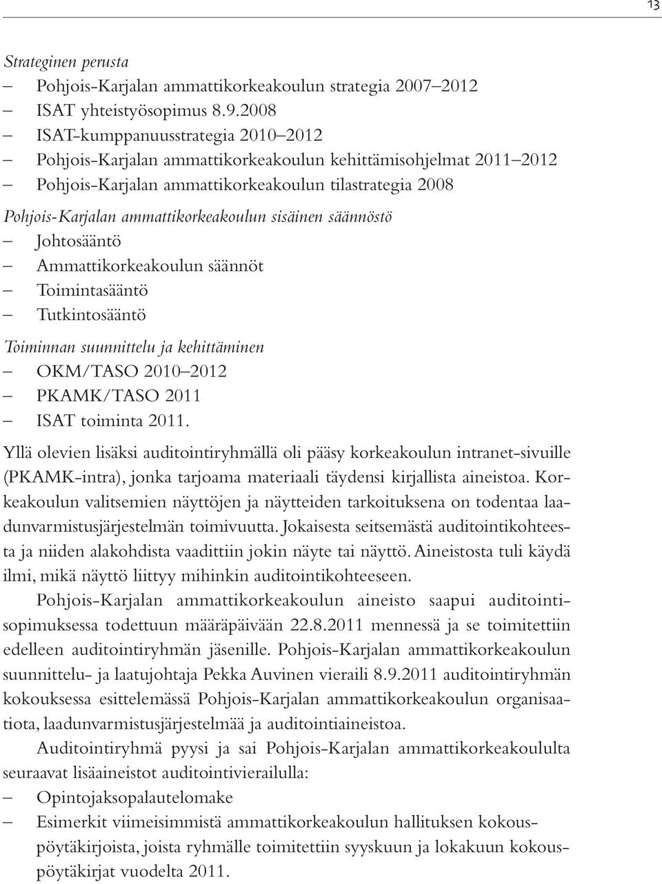 sisäinen säännöstö Johtosääntö Ammattikorkeakoulun säännöt Toimintasääntö Tutkintosääntö Toiminnan suunnittelu ja kehittäminen OKM/TASO 2010 2012 PKAMK/TASO 2011 ISAT toiminta 2011.