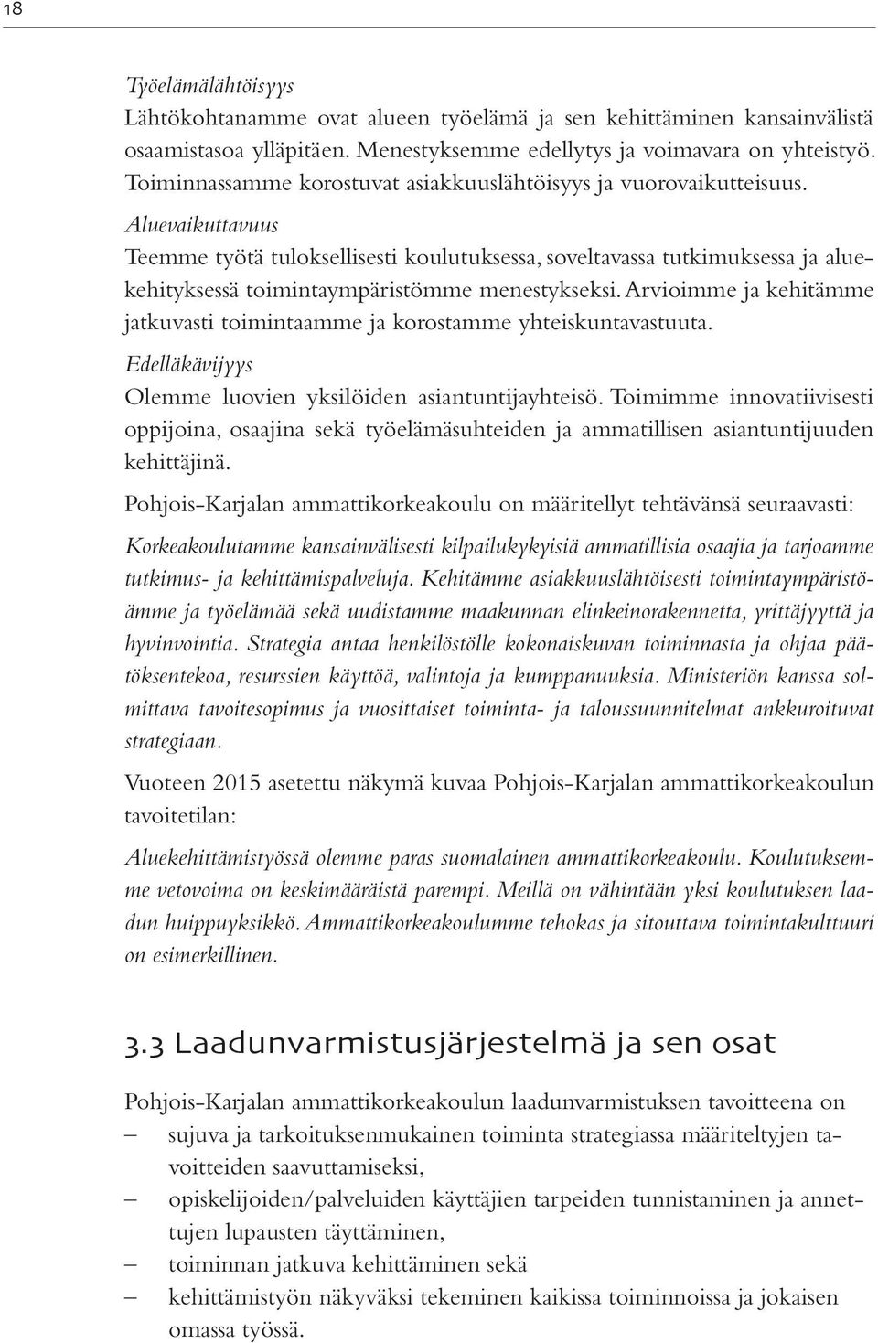 Aluevaikuttavuus Teemme työtä tuloksellisesti koulutuksessa, soveltavassa tutkimuksessa ja aluekehityksessä toimintaympäristömme menestykseksi.