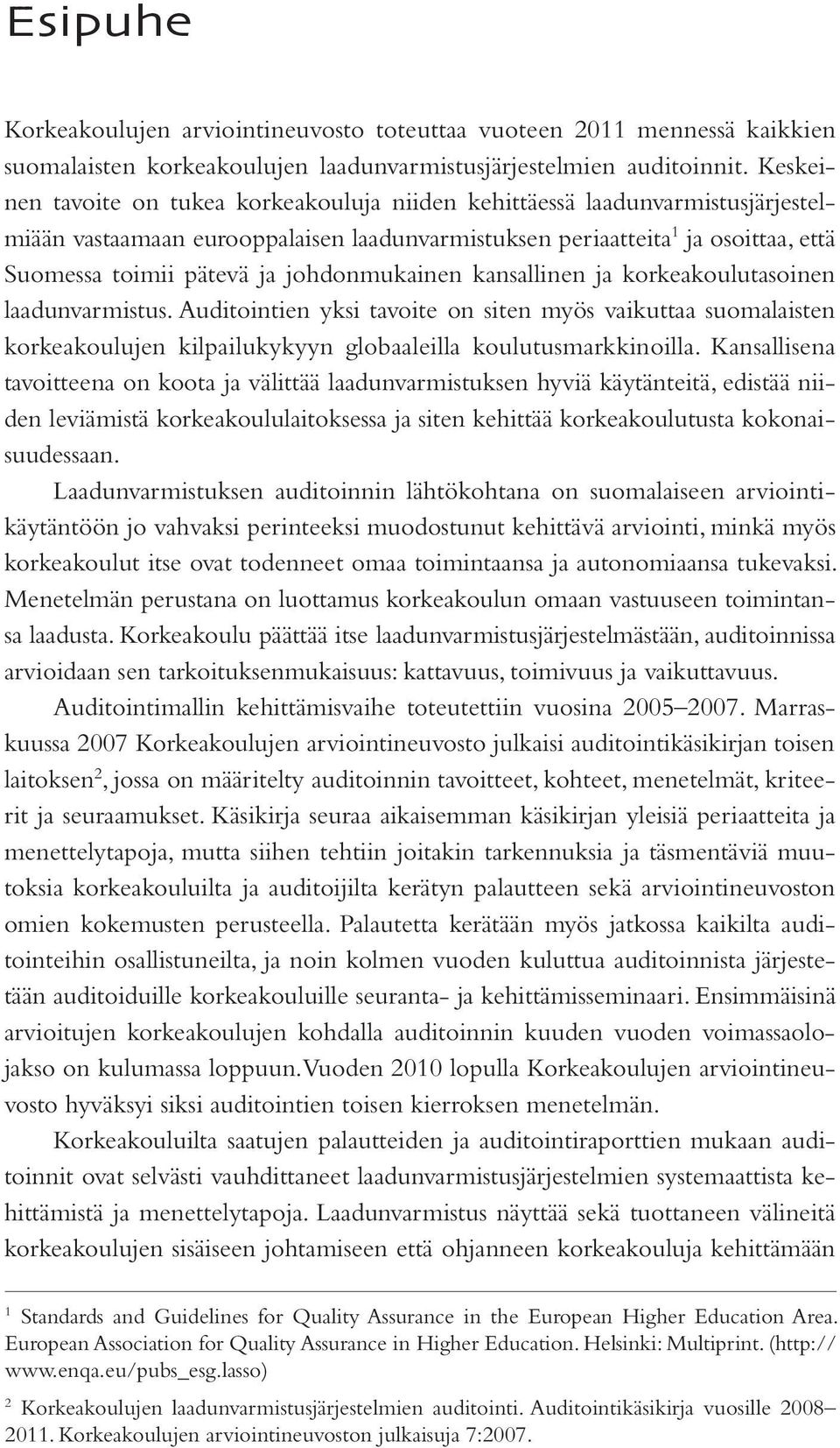 johdonmukainen kansallinen ja korkeakoulutasoinen laadunvarmistus. Auditointien yksi tavoite on siten myös vaikuttaa suomalaisten korkeakoulujen kilpailukykyyn globaaleilla koulutusmarkkinoilla.