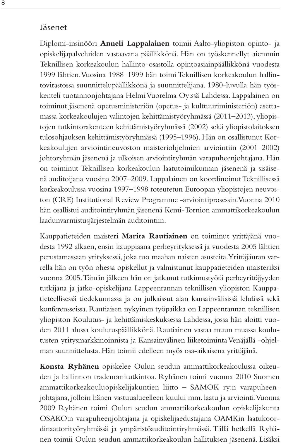 Vuosina 1988 1999 hän toimi Teknillisen korkeakoulun hallintovirastossa suunnittelupäällikkönä ja suunnittelijana. 1980-luvulla hän työskenteli tuotannonjohtajana Helmi Vuorelma Oy:ssä Lahdessa.