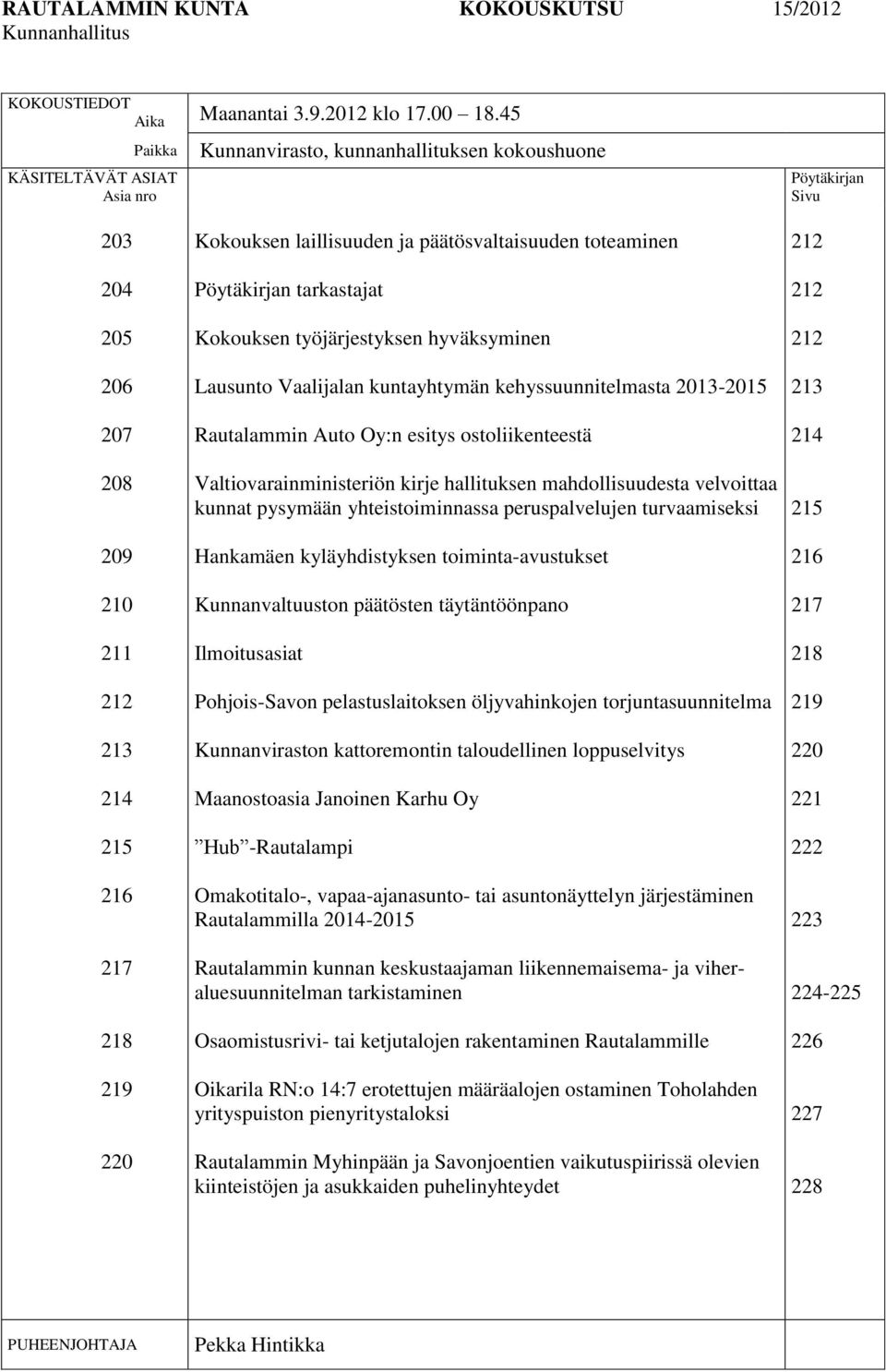 päätösvaltaisuuden toteaminen Pöytäkirjan tarkastajat Kokouksen työjärjestyksen hyväksyminen Lausunto Vaalijalan kuntayhtymän kehyssuunnitelmasta 2013-2015 Rautalammin Auto Oy:n esitys