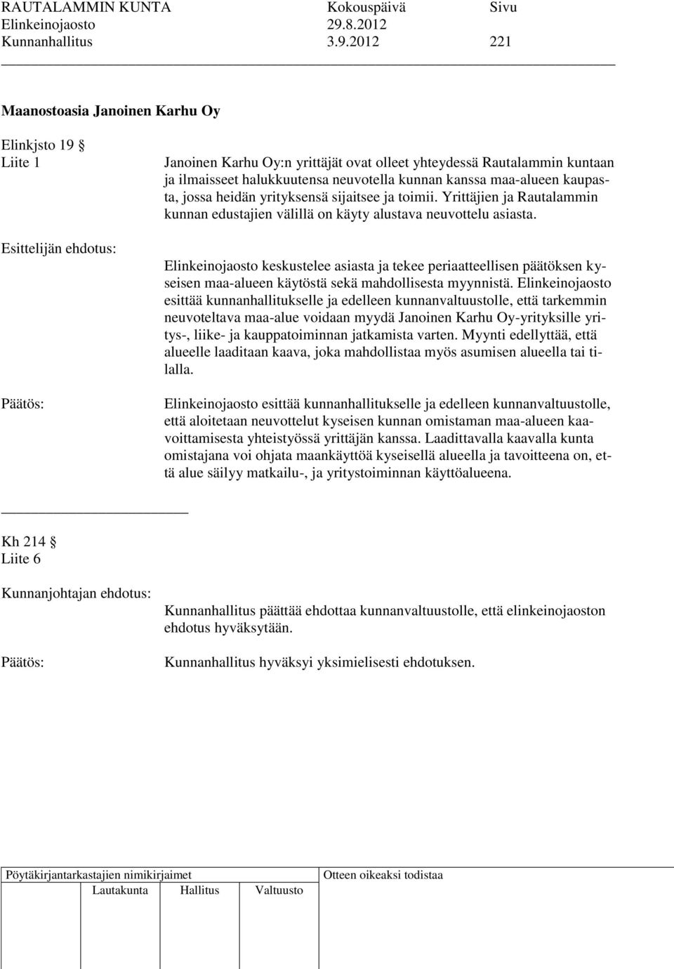 2012 221 Maanostoasia Janoinen Karhu Oy Elinkjsto 19 Liite 1 Esittelijän ehdotus: Janoinen Karhu Oy:n yrittäjät ovat olleet yhteydessä Rautalammin kuntaan ja ilmaisseet halukkuutensa neuvotella
