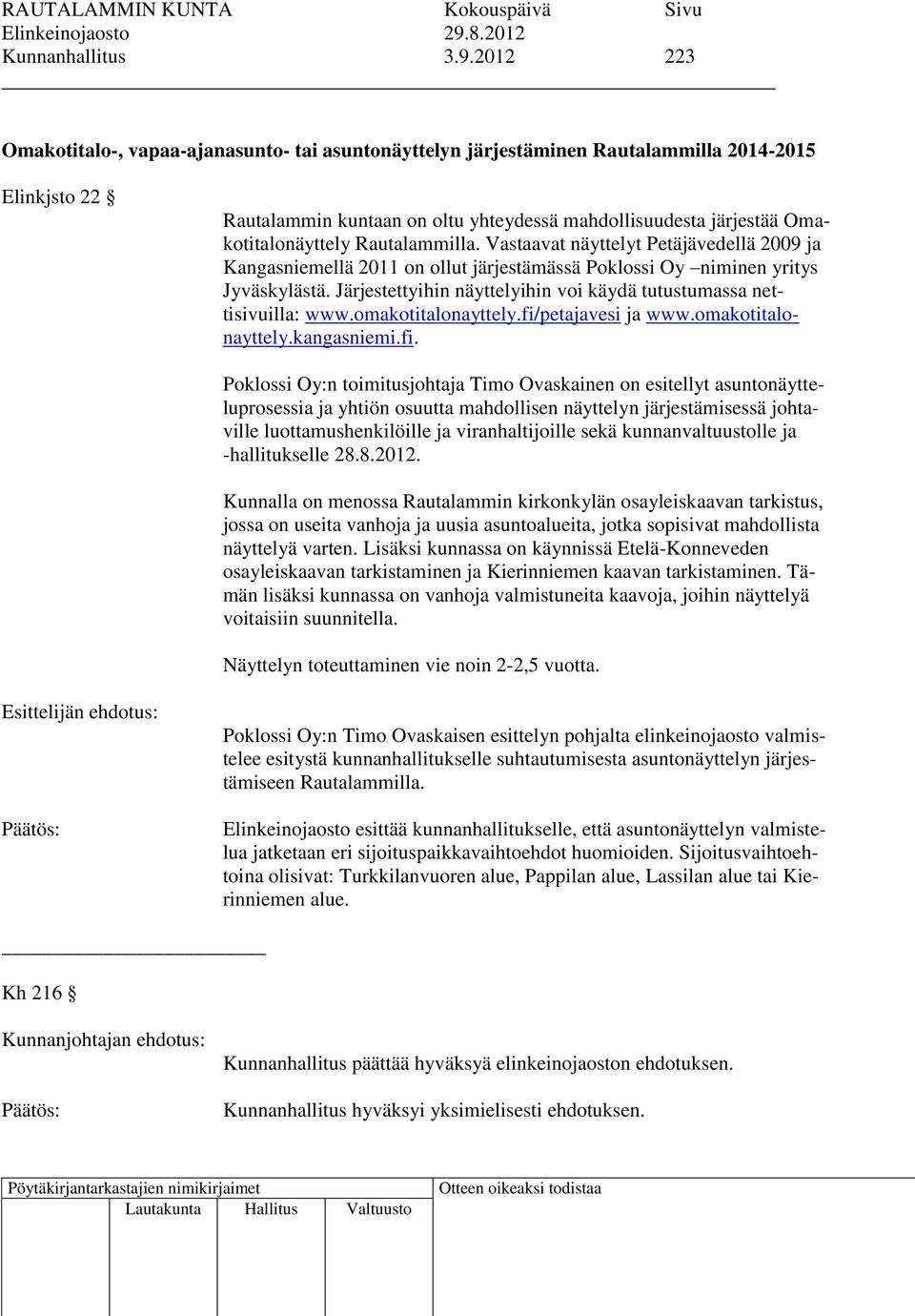 2012 223 Omakotitalo-, vapaa-ajanasunto- tai asuntonäyttelyn järjestäminen Rautalammilla 2014-2015 Elinkjsto 22 Rautalammin kuntaan on oltu yhteydessä mahdollisuudesta järjestää Omakotitalonäyttely