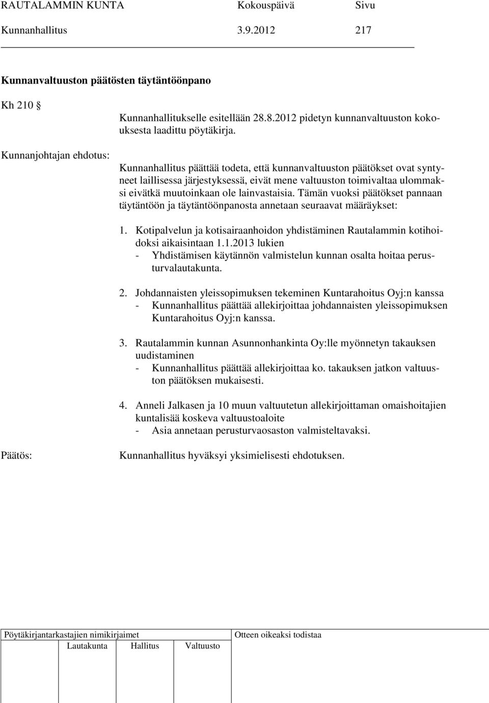 Tämän vuoksi päätökset pannaan täytäntöön ja täytäntöönpanosta annetaan seuraavat määräykset: 1. Kotipalvelun ja kotisairaanhoidon yhdistäminen Rautalammin kotihoidoksi aikaisintaan 1.1.2013 lukien - Yhdistämisen käytännön valmistelun kunnan osalta hoitaa perusturvalautakunta.