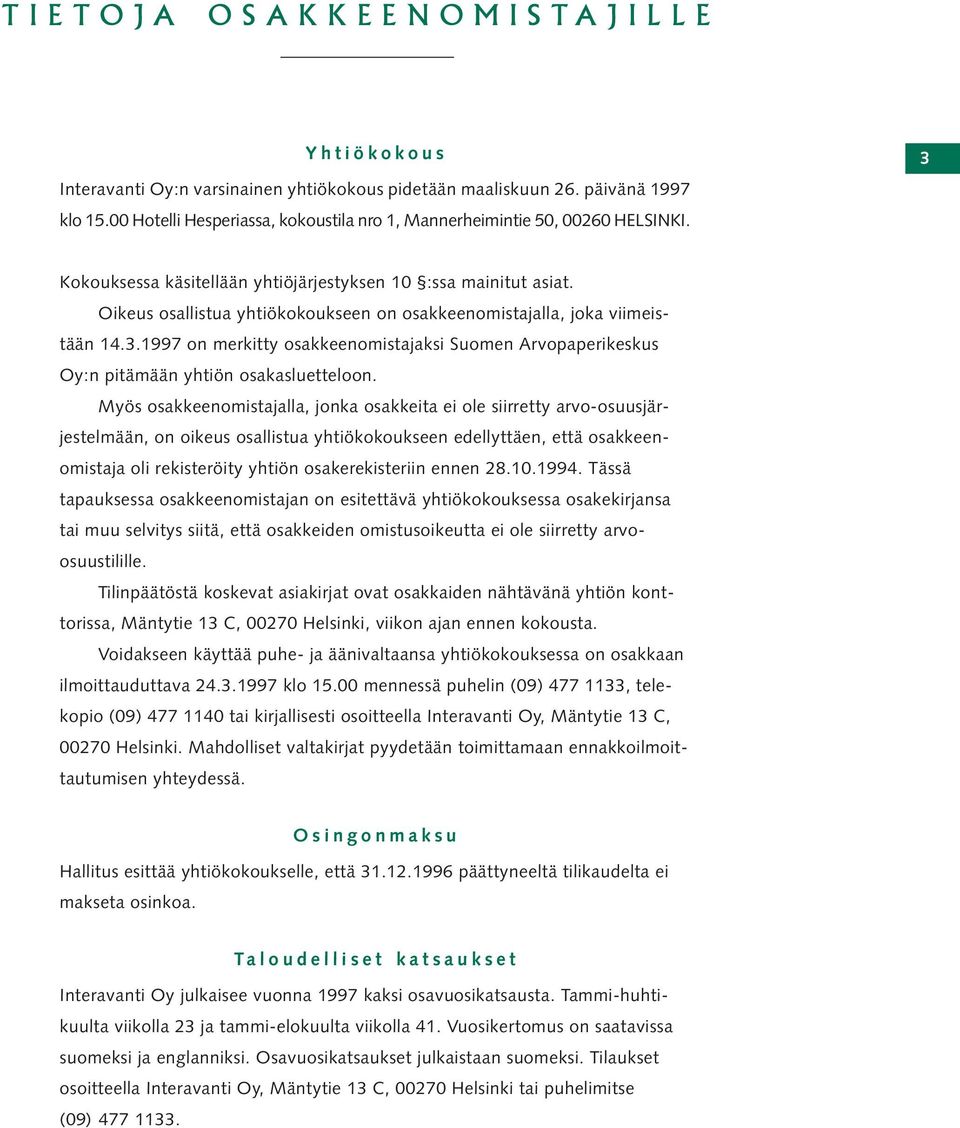 Oikeus osallistua yhtiökokoukseen on osakkeenomistajalla, joka viimeistään 14.3.1997 on merkitty osakkeenomistajaksi Suomen Arvopaperikeskus Oy:n pitämään yhtiön osakasluetteloon.