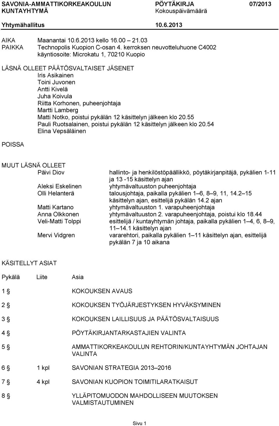 Martti Lamberg Matti Notko, poistui pykälän 12 käsittelyn jälkeen klo 20.55 Pauli Ruotsalainen, poistui pykälän 12 käsittelyn jälkeen klo 20.