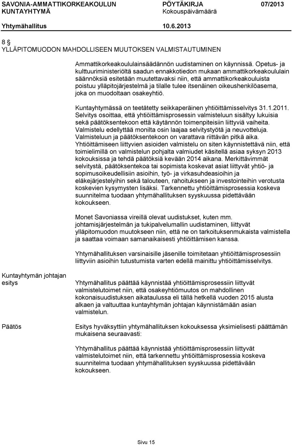 itsenäinen oikeushenkilöasema, joka on muodoltaan osakeyhtiö. Kuntayhtymässä on teetätetty seikkaperäinen yhtiöittämisselvitys 31.1.2011.