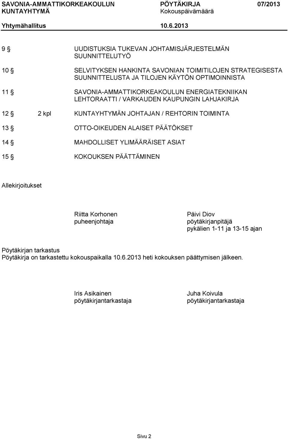 MAHDOLLISET YLIMÄÄRÄISET ASIAT 15 KOKOUKSEN PÄÄTTÄMINEN Allekirjoitukset Riitta Korhonen puheenjohtaja Päivi Diov pöytäkirjanpitäjä pykälien 1-11 ja 13-15 ajan