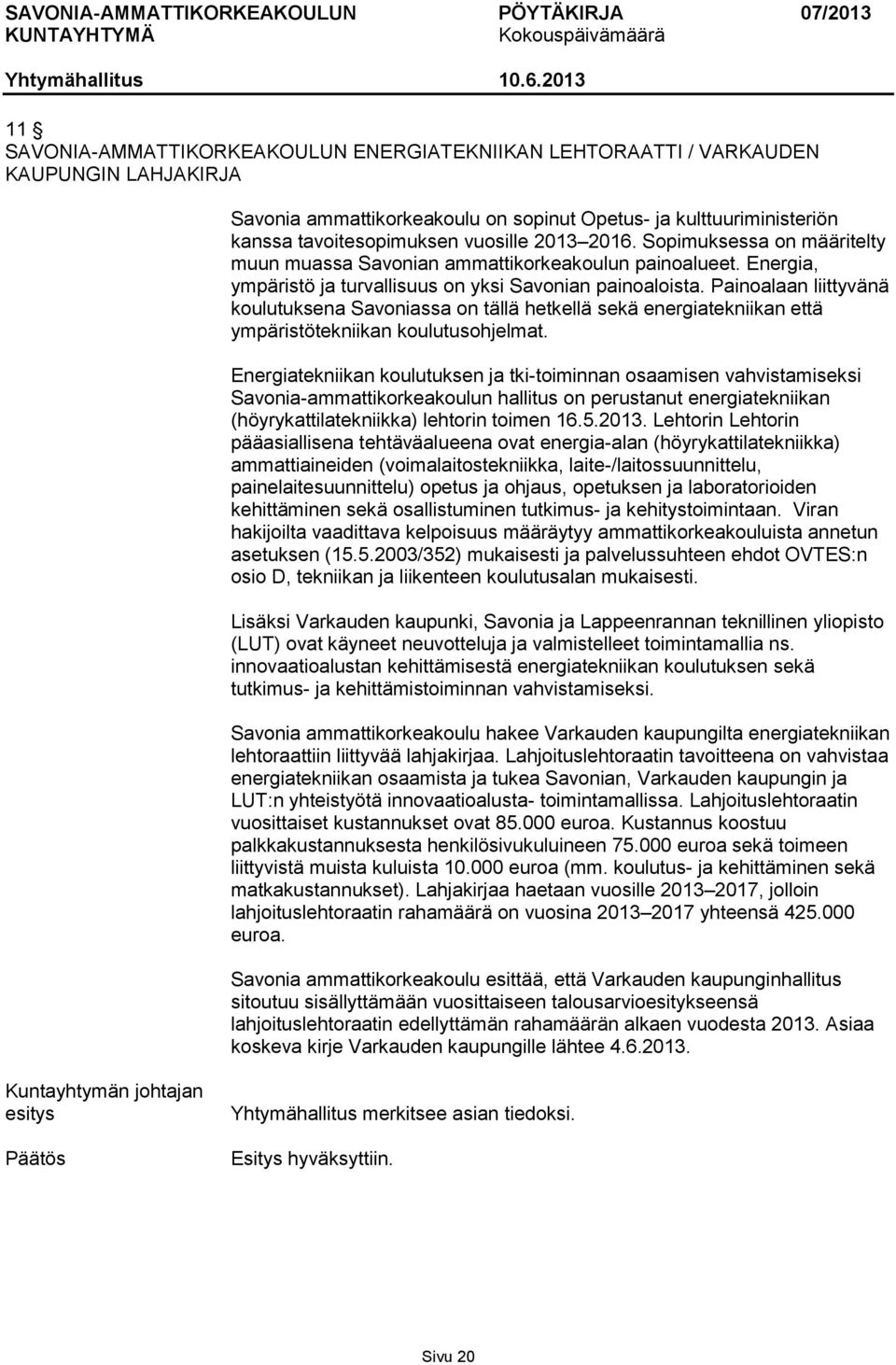 Painoalaan liittyvänä koulutuksena Savoniassa on tällä hetkellä sekä energiatekniikan että ympäristötekniikan koulutusohjelmat.