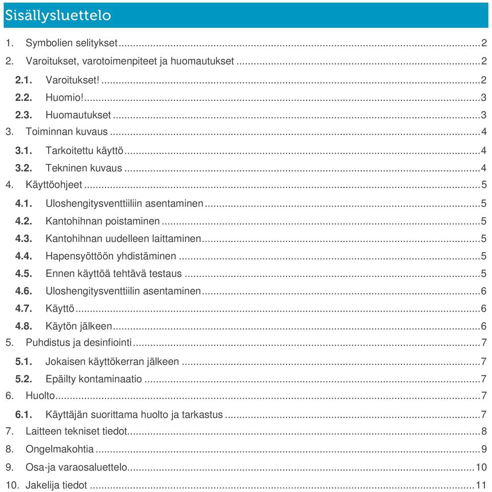 .. 5 4.5. Ennen käyttöä tehtävä testaus... 5 4.6. Uloshengitysventtiilin asentaminen... 6 4.7. Käyttö... 6 4.8. Käytön jälkeen... 6 5. Puhdistus ja desinfiointi... 7 5.1.