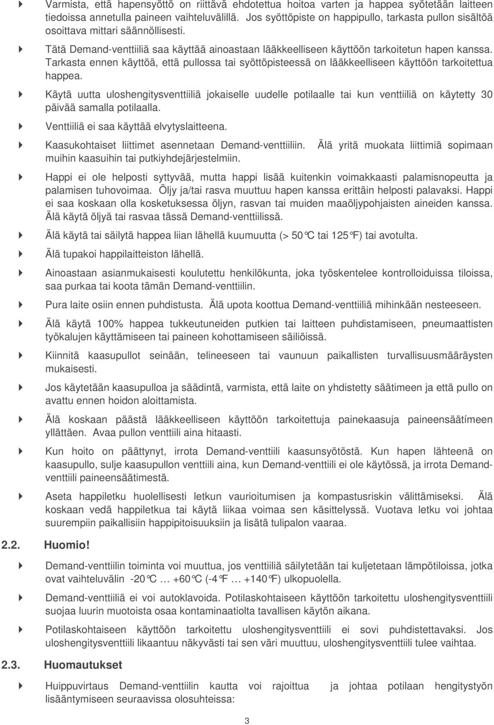 Tarkasta ennen käyttöä, että pullossa tai syöttöpisteessä on lääkkeelliseen käyttöön tarkoitettua happea.