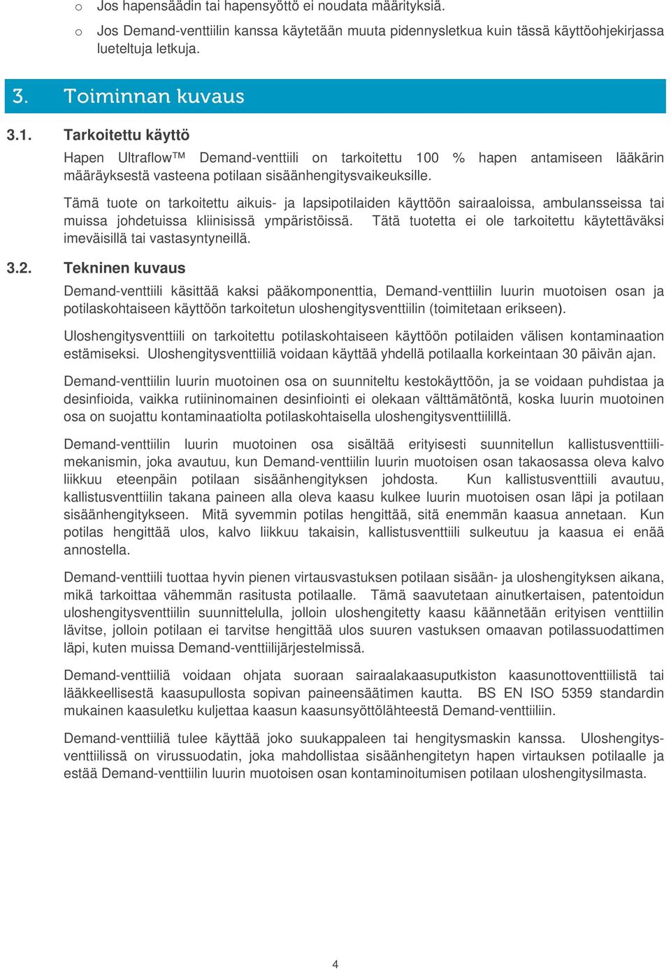 Tämä tuote on tarkoitettu aikuis- ja lapsipotilaiden käyttöön sairaaloissa, ambulansseissa tai muissa johdetuissa kliinisissä ympäristöissä.