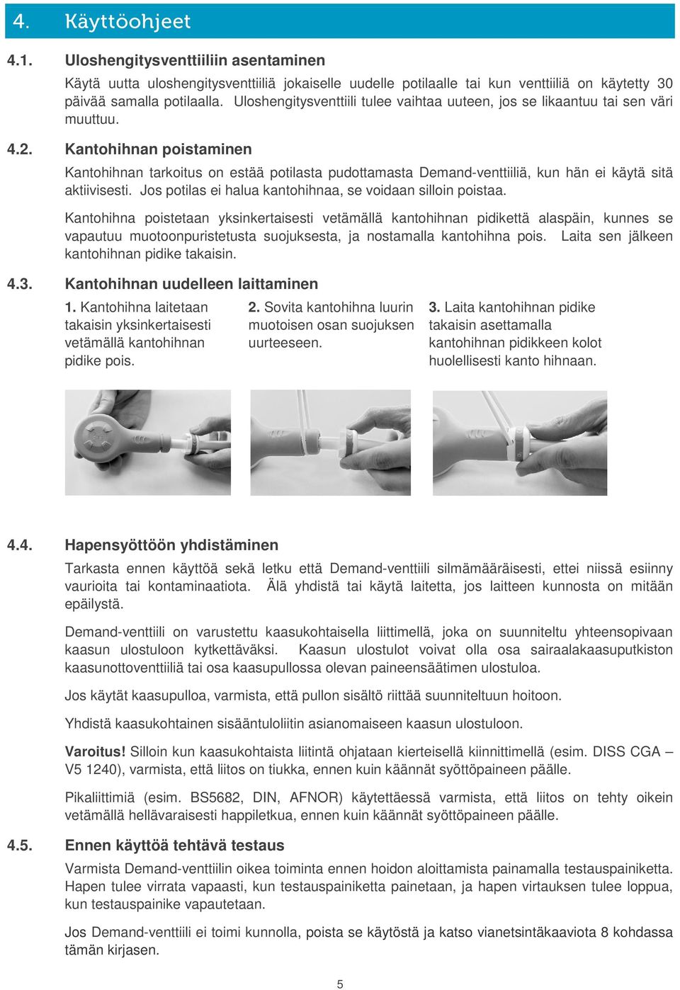 Kantohihnan poistaminen Kantohihnan tarkoitus on estää potilasta pudottamasta Demand-venttiiliä, kun hän ei käytä sitä aktiivisesti. Jos potilas ei halua kantohihnaa, se voidaan silloin poistaa.