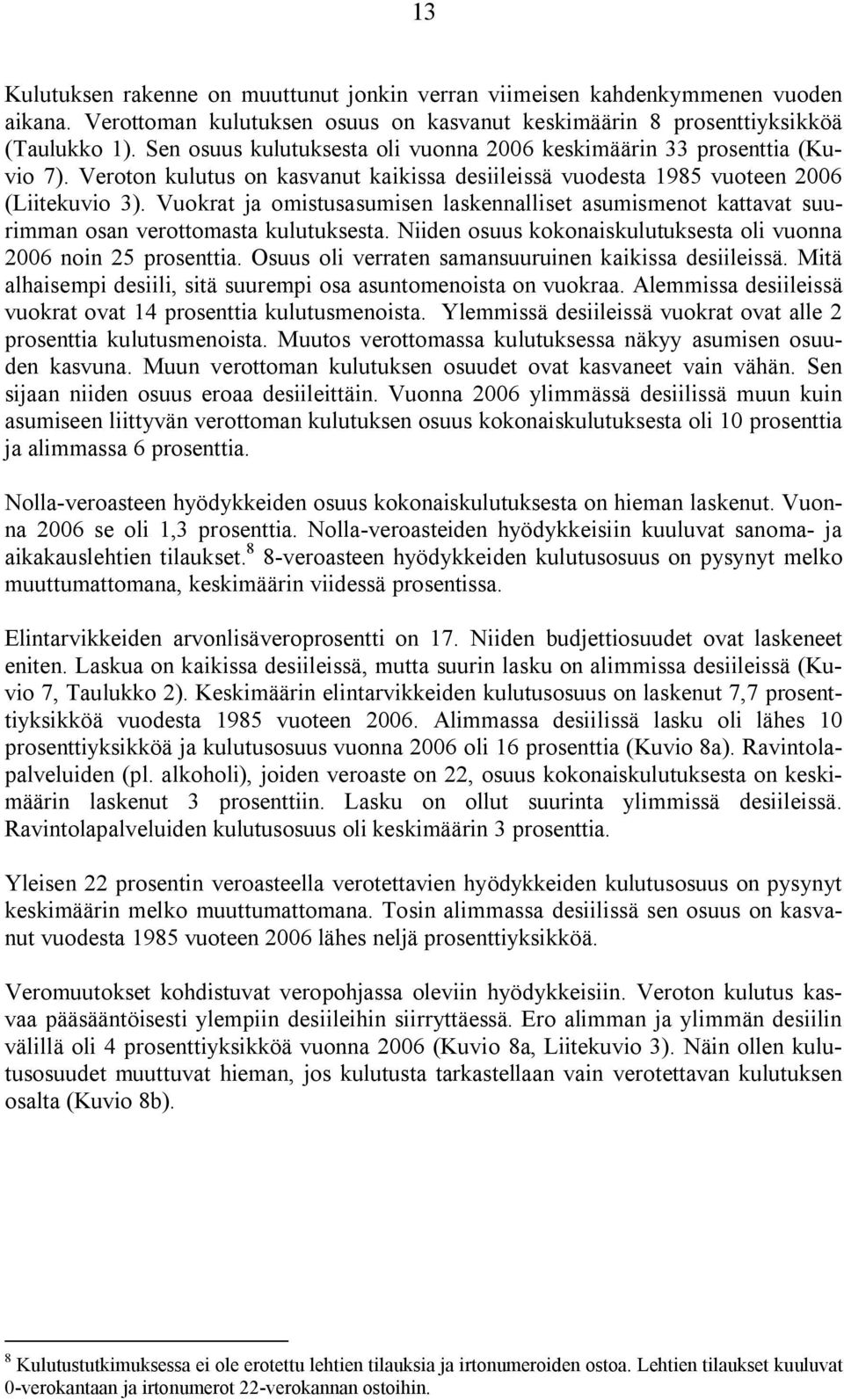 Vuokrat ja omistusasumisen laskennalliset asumismenot kattavat suurimman osan verottomasta kulutuksesta. Niiden osuus kokonaiskulutuksesta oli vuonna 2006 noin 25 prosenttia.