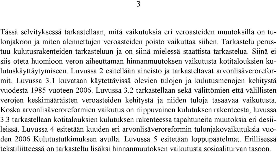 Siinä ei siis oteta huomioon veron aiheuttaman hinnanmuutoksen vaikutusta kotitalouksien kulutuskäyttäytymiseen. Luvussa 2 esitellään aineisto ja tarkasteltavat arvonlisäveroreformit. Luvussa 3.