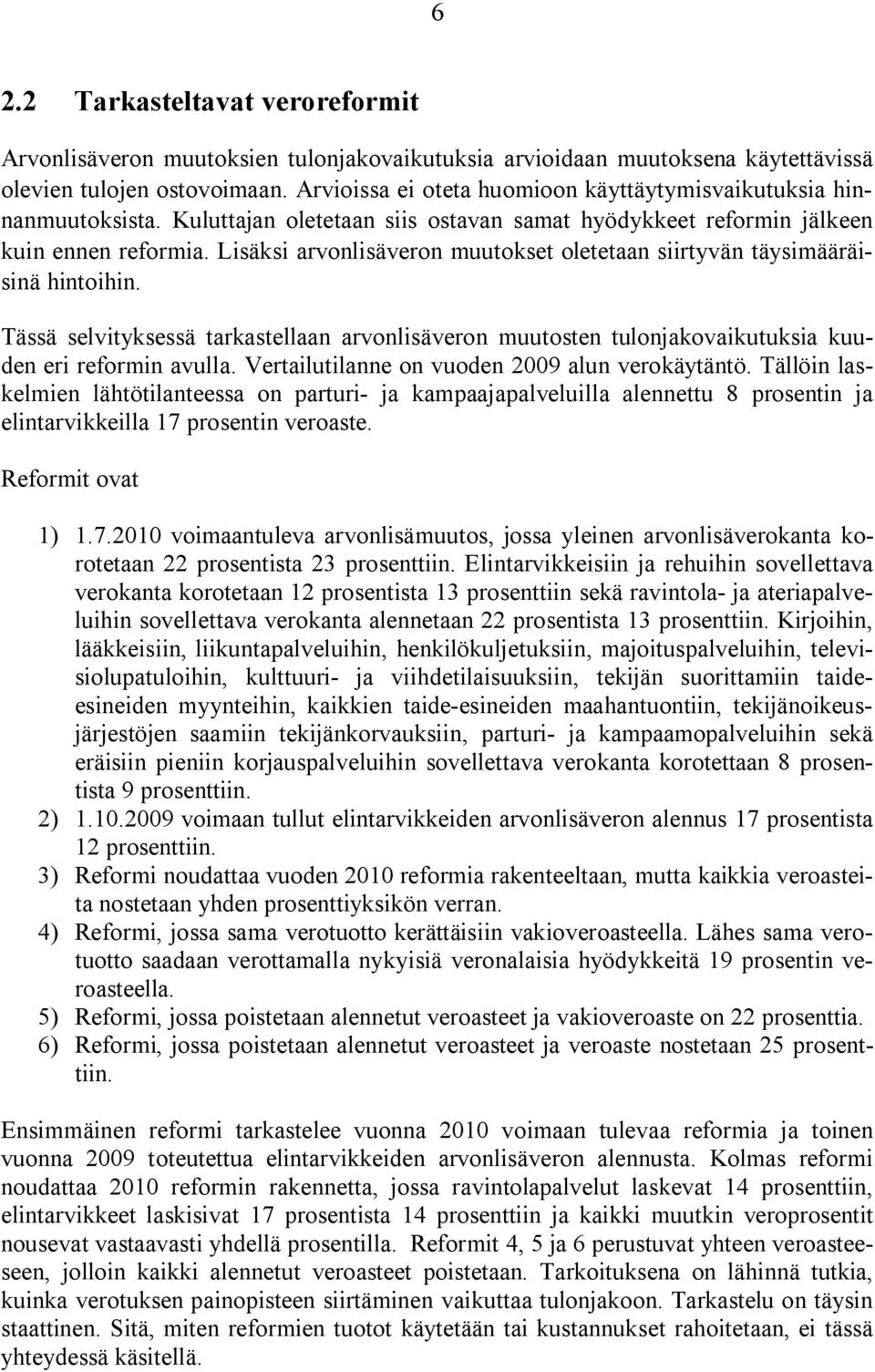 Lisäksi arvonlisäveron muutokset oletetaan siirtyvän täysimääräisinä hintoihin. Tässä selvityksessä tarkastellaan arvonlisäveron muutosten tulonjakovaikutuksia kuuden eri reformin avulla.