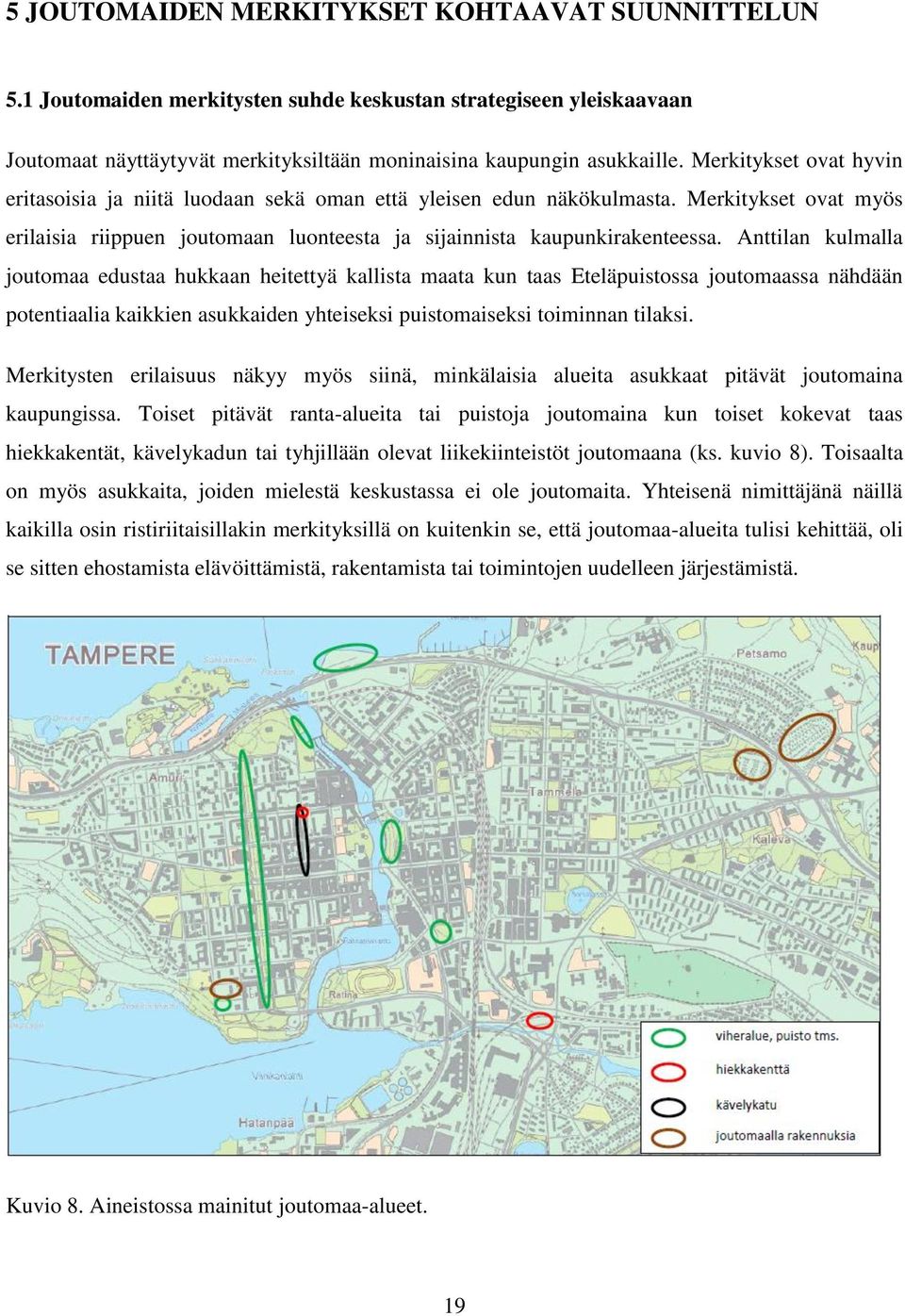 Anttilan kulmalla joutomaa edustaa hukkaan heitettyä kallista maata kun taas Eteläpuistossa joutomaassa nähdään potentiaalia kaikkien asukkaiden yhteiseksi puistomaiseksi toiminnan tilaksi.