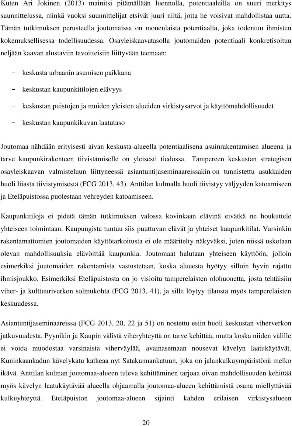 Osayleiskaavatasolla joutomaiden potentiaali konkretisoituu neljään kaavan alustaviin tavoitteisiin liittyvään teemaan: - keskusta urbaanin asumisen paikkana - keskustan kaupunkitilojen elävyys -