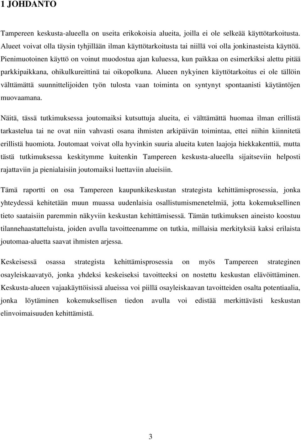 Pienimuotoinen käyttö on voinut muodostua ajan kuluessa, kun paikkaa on esimerkiksi alettu pitää parkkipaikkana, ohikulkureittinä tai oikopolkuna.