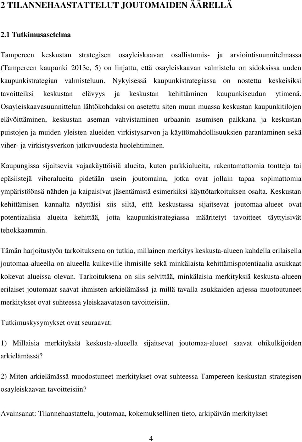 uuden kaupunkistrategian valmisteluun. Nykyisessä kaupunkistrategiassa on nostettu keskeisiksi tavoitteiksi keskustan elävyys ja keskustan kehittäminen kaupunkiseudun ytimenä.