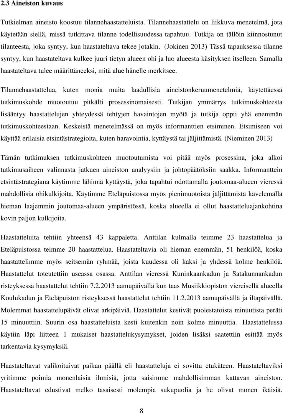 (Jokinen 2013) Tässä tapauksessa tilanne syntyy, kun haastateltava kulkee juuri tietyn alueen ohi ja luo alueesta käsityksen itselleen.