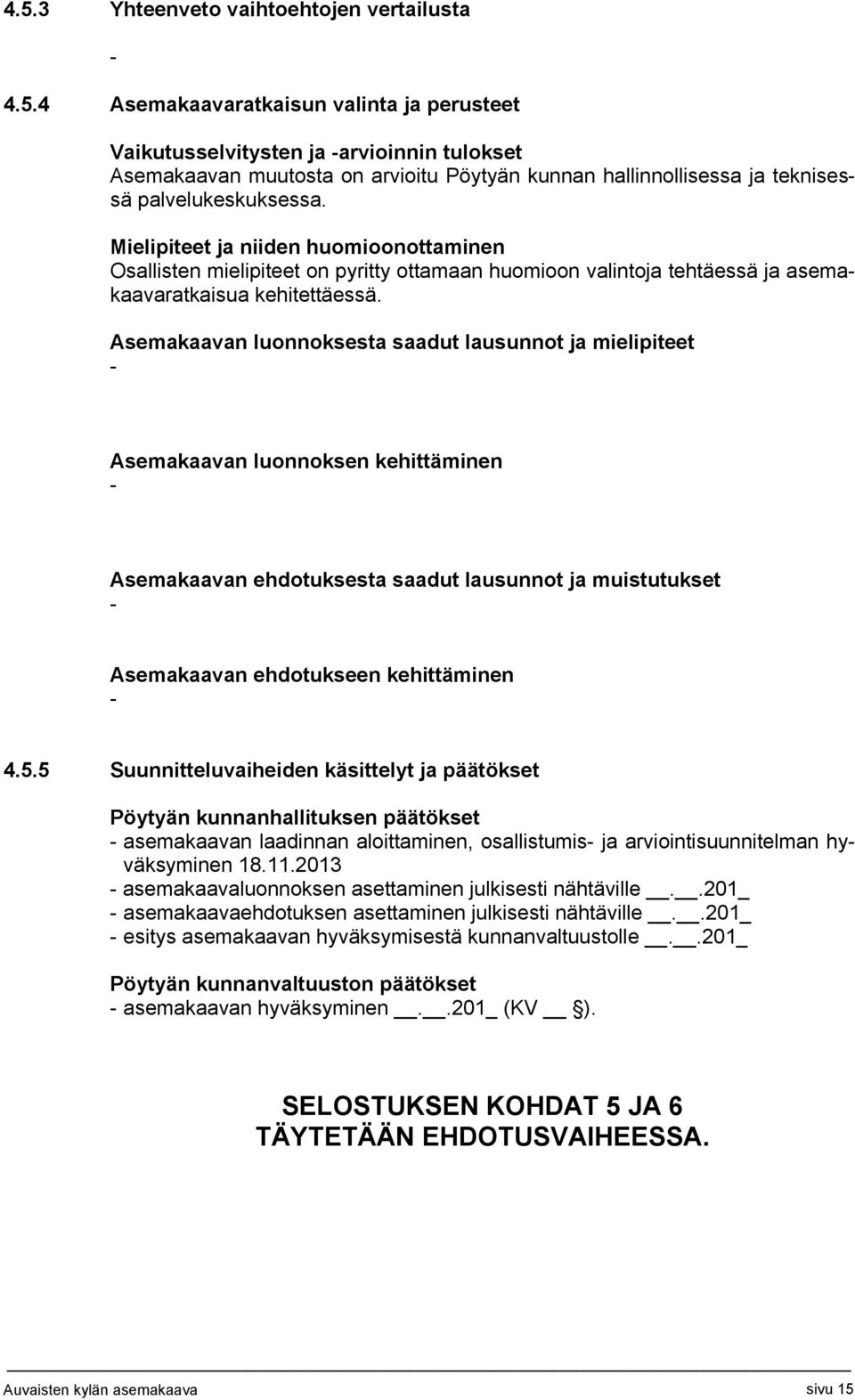 Asemakaavan luonnoksesta saadut lausunnot ja mielipiteet - Asemakaavan luonnoksen kehittäminen - Asemakaavan ehdotuksesta saadut lausunnot ja muistutukset - Asemakaavan ehdotukseen kehittäminen - 4.5.