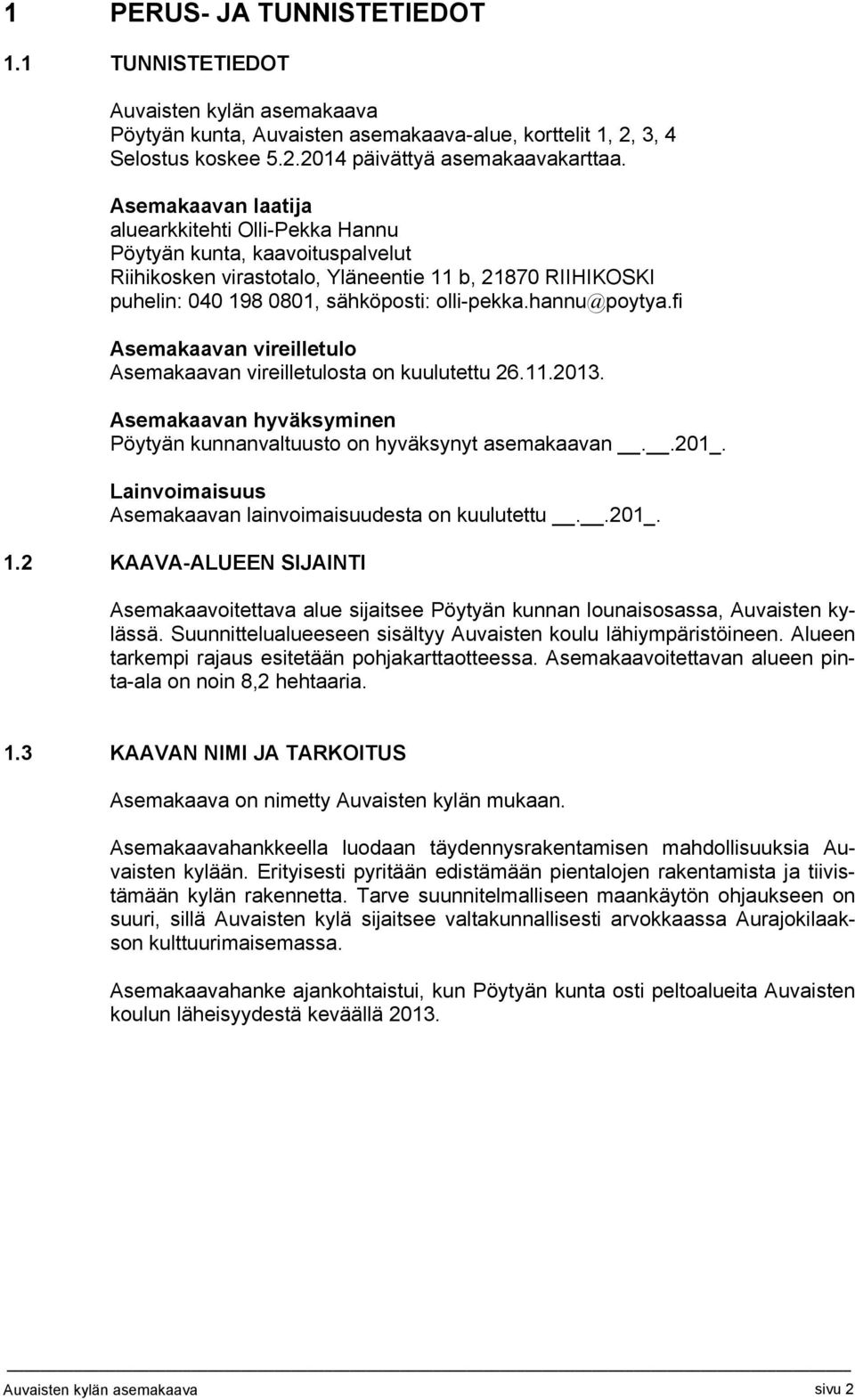 hannu@poytya.fi Asemakaavan vireilletulo Asemakaavan vireilletulosta on kuulutettu 26.11.2013. Asemakaavan hyväksyminen Pöytyän kunnanvaltuusto on hyväksynyt asemakaavan..201_.