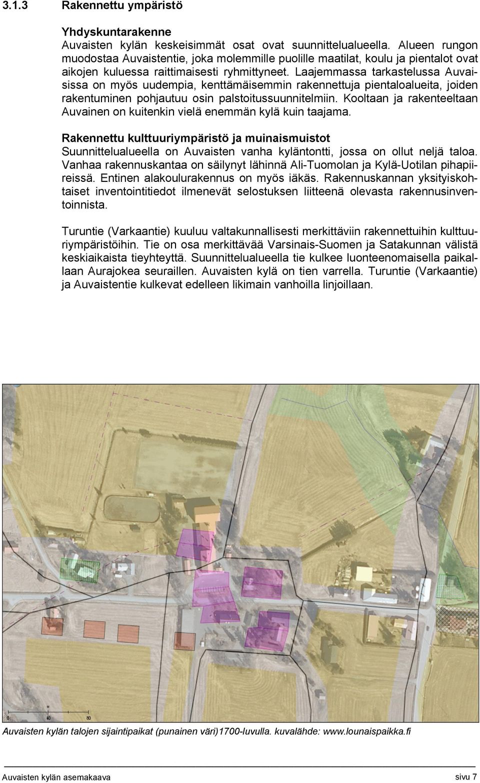 Laajemmassa tarkastelussa Auvaisissa on myös uudempia, kenttämäisemmin rakennettuja pientaloalueita, joiden rakentuminen pohjautuu osin palstoitussuunnitelmiin.