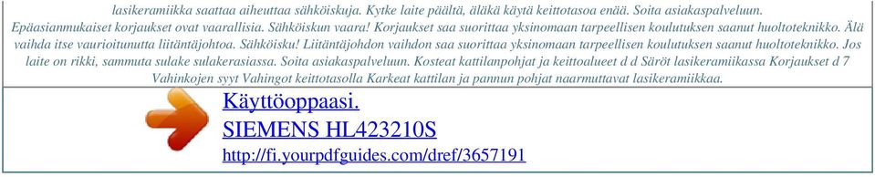 Liitäntäjohdon vaihdon saa suorittaa yksinomaan tarpeellisen koulutuksen saanut huoltoteknikko. Jos laite on rikki, sammuta sulake sulakerasiassa. Soita asiakaspalveluun.