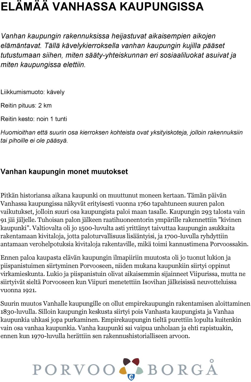 Liikkumismuoto: kävely Reitin pituus: 2 km Reitin kesto: noin 1 tunti Huomioithan että suurin osa kierroksen kohteista ovat yksityiskoteja, jolloin rakennuksiin tai pihoille ei ole pääsyä.