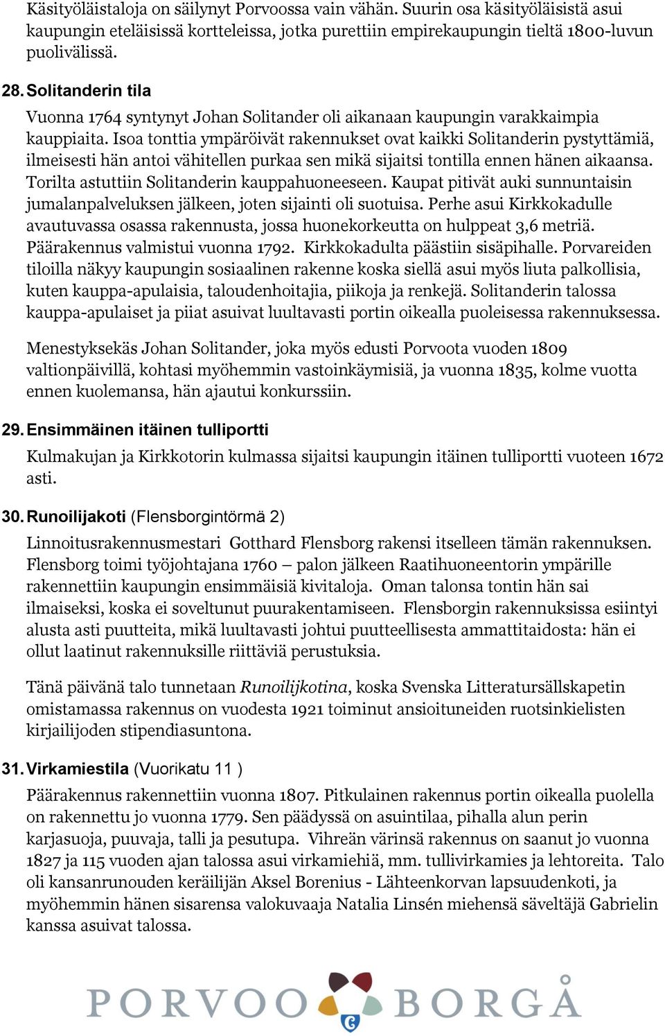 Isoa tonttia ympäröivät rakennukset ovat kaikki Solitanderin pystyttämiä, ilmeisesti hän antoi vähitellen purkaa sen mikä sijaitsi tontilla ennen hänen aikaansa.