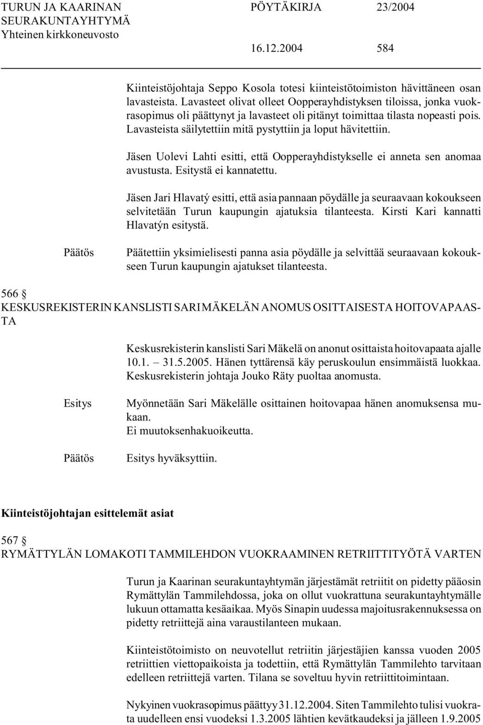 Lavasteista säilytettiin mitä pystyttiin ja loput hävitettiin. Jäsen Uolevi Lahti esitti, että Oopperayhdistykselle ei anneta sen anomaa avustusta. tä ei kannatettu.