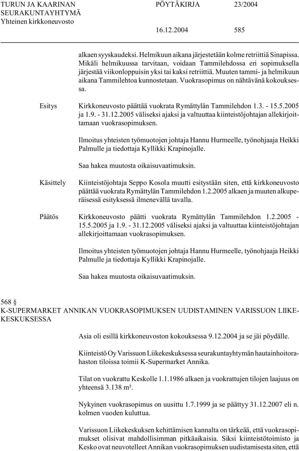 Vuokrasopimus on nähtävänä kokouksessa. Kirkkoneuvosto päättää vuokrata Rymättylän Tammilehdon 1.3. - 15.5.2005 ja 1.9. - 31.12.
